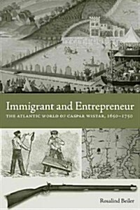 Immigrant and Entrepreneur: The Atlantic World of Caspar Wistar, 1650-1750 (Paperback)