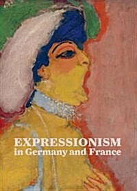 Expressionism in Germany and France: From Van Gogh to Kandinsky (Hardcover)