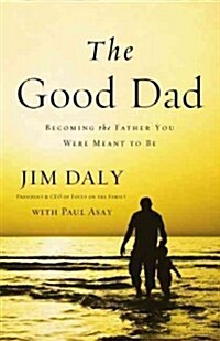 The Good Dad: Becoming the Father You Were Meant to Be (Paperback)