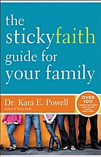 The Sticky Faith Guide for Your Family: Over 100 Practical and Tested Ideas to Build Lasting Faith in Kids (Paperback)