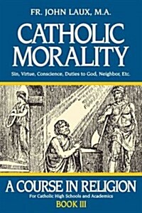 Catholic Morality: A Course in Religion - Book III (Paperback)