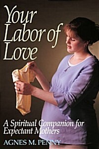 Your Labor of Love: A Spiritual Companion for Expectant Mothers (Paperback)