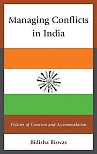 Managing Conflicts in India: Policies of Coercion and Accommodation (Hardcover)