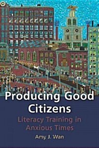 Producing Good Citizens: Literacy Training in Anxious Times (Paperback)