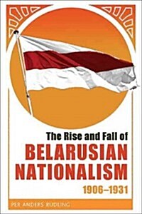 The Rise and Fall of Belarusian Nationalism, 1906-1931 (Paperback)