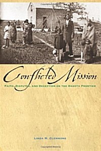 Conflicted Mission: Faith, Disputes, and Deception on the Dakota Frontier (Paperback)