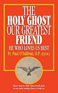The Holy Ghost, Our Greatest Friend: He Who Loves Us Best (Paperback)