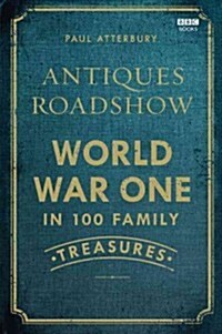 Antiques Roadshow: World War I in 100 Family Treasures (Hardcover)
