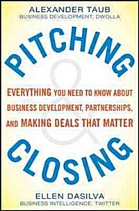 Pitching and Closing: Everything You Need to Know about Business Development, Partnerships, and Making Deals That Matter (Hardcover)