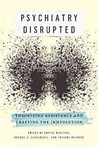 Psychiatry Disrupted: Theorizing Resistance and Crafting the (R)Evolution (Paperback)