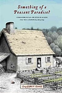 Something of a Peasant Paradise?: Comparing Rural Societies in Acadie and the Loudunais, 1604-1755 (Paperback)