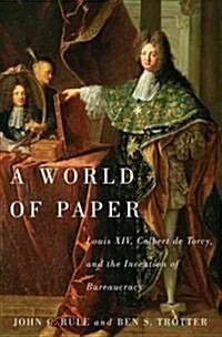 A World of Paper: Louis XIV, Colbert de Torcy, and the Rise of the Information State (Hardcover)
