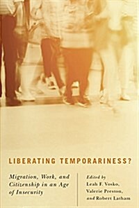 Liberating Temporariness?: Migration, Work, and Citizenship in an Age of Insecurity (Paperback)
