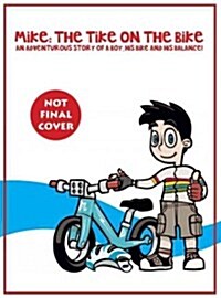 Mike: The Tike on the Bike: An Adventurous Story of a Boy, His Bike and His Balance! (Hardcover)