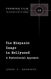 The Hispanic Image in Hollywood: A Postcolonial Approach (Hardcover)