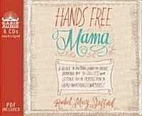 Hands Free Mama: A Guide to Putting Down the Phone, Burning the To-Do List, and Letting Go of Perfection to Grasp What Really Matters! (Audio CD)