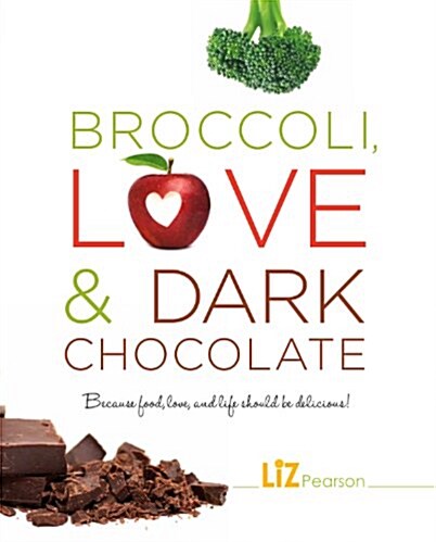 Broccoli, Love and Dark Chocolate: Because Food, Love and Life Should Be Delicious! (Paperback)
