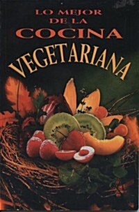 Lo Mejor De La Cocina Vegetariana / Best Of Vegetarian Cooking (Paperback)