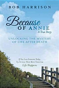 Because of Annie: Unlocking the Mystery of Life After Death (Hardcover)