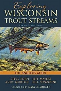 Exploring Wisconsin Trout Streams: The Anglers Guide (Paperback)