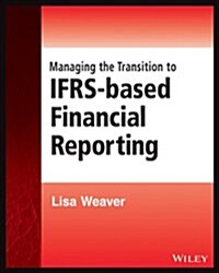 Managing the Transition to IFRS-Based Financial Reporting: A Practical Guide to Planning and Implementing a Transition to Ifrs or National GAAP (Paperback)