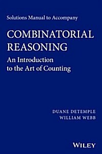 Solutions Manual to Accompany Combinatorial Reasoning: An Introduction to the Art of Counting (Paperback)