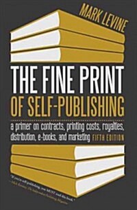 The Fine Print of Self-Publishing: A Primer on Contracts, Printing Costs, Royalties, Distribution, E-Books, and Marketing (Paperback, 5)