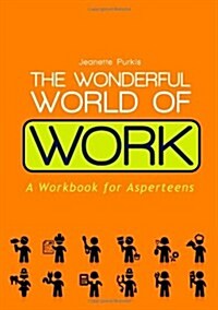 The Wonderful World of Work : A workbook for Asperteens (Paperback)