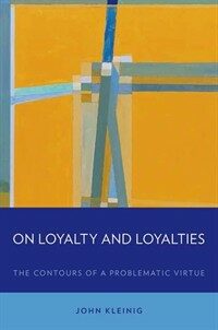 On loyalty and loyalties : the contours of a problematic virtue