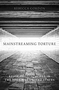 Mainstreaming Torture: Ethical Approaches in the Post-9/11 United States (Hardcover)
