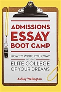 Admissions Essay Boot Camp: How to Write Your Way Into the Elite College of Your Dreams (Paperback)