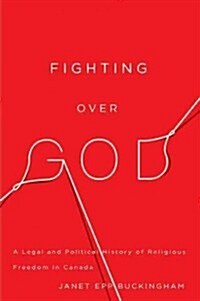 Fighting Over God: A Legal and Political History of Religious Freedom in Canada (Hardcover)