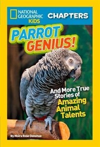 National Geographic Kids Chapters: Parrot Genius: And More True Stories of Amazing Animal Talents (Ngk Chapters) (Paperback)