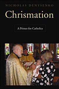 Chrismation: A Primer for Catholics (Paperback)