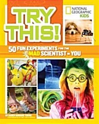 Try This!: 50 Fun Experiments for the Mad Scientist in You (Library Binding)