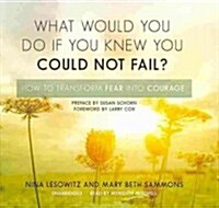 What Would You Do If You Knew You Could Not Fail? Lib/E: How to Transform Fear Into Courage (Audio CD)