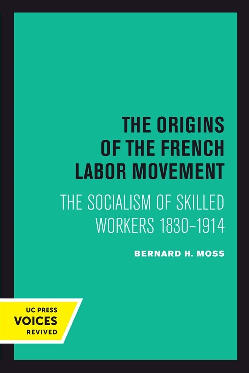 The Origins of the French Labor Movement: The Socialism of Skilled Workers 1830-1914 (Hardcover)