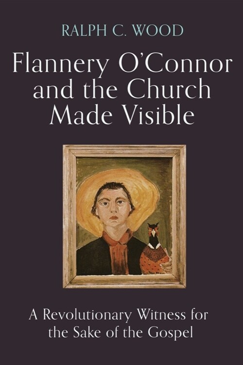 Flannery OConnor and the Church Made Visible: A Revolutionary Witness for the Sake of the Gospel (Hardcover)