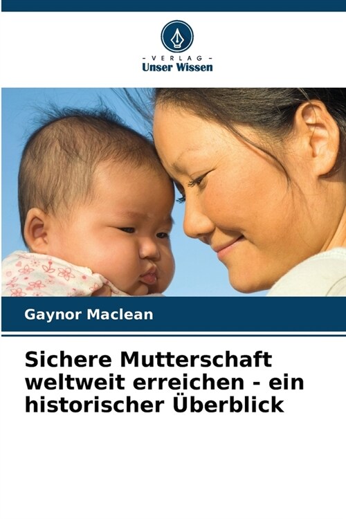 Sichere Mutterschaft weltweit erreichen - ein historischer ?erblick (Paperback)