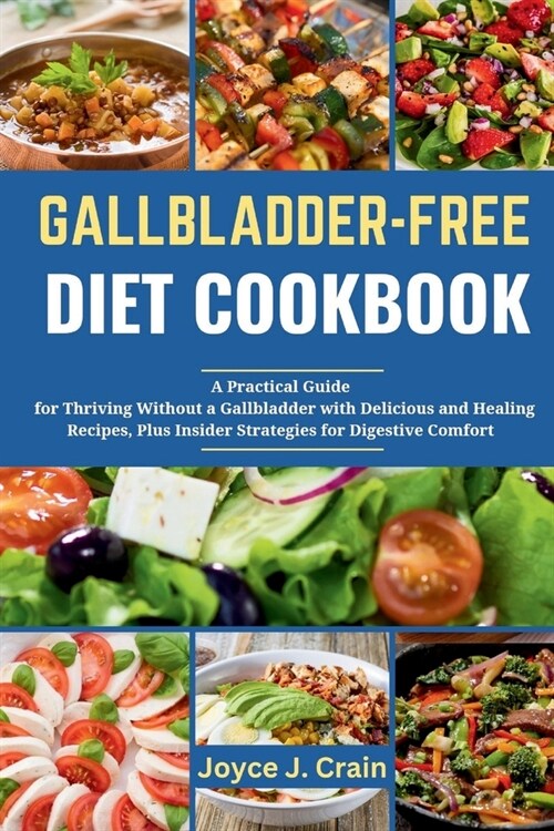 Gallbladder-Free Diet Cookbook: A Practical Guide and Cookbook for Thriving Without a Gallbladder with Delicious and Healing Recipes, Plus Insider Str (Paperback)