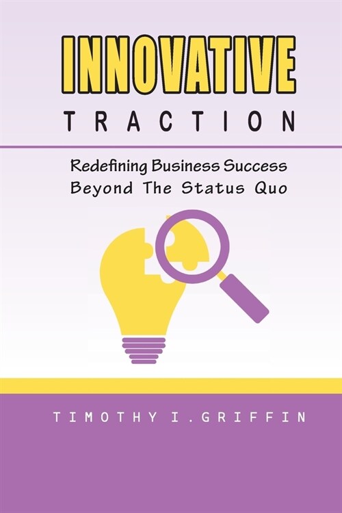 Innovative Traction: Redefining Business Success Beyond The Status Quo (Paperback)