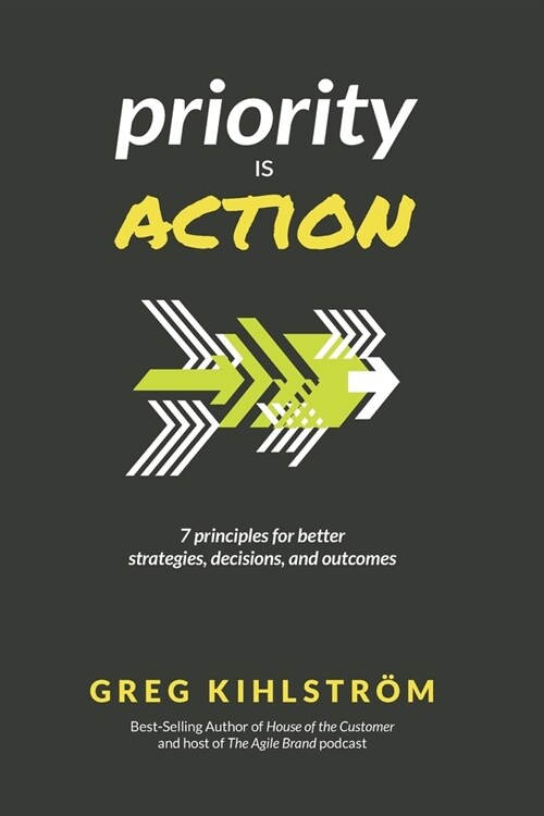 Priority is Action: 7 principles for better strategies, decisions, and outcomes (Paperback)