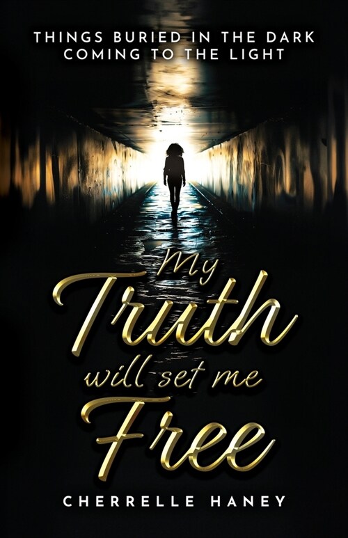 My Truth Will Set Me Free: Things Buried in the Dark Coming to the Light (Paperback)
