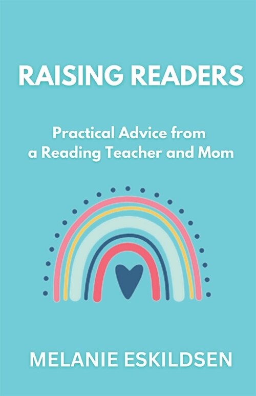 Raising Readers: Practical Advice from a Reading Teacher and Mom (Paperback)