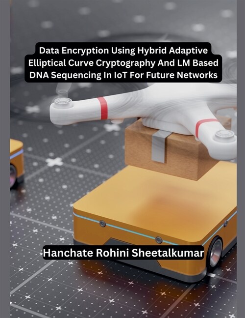 Data Encryption Using Hybrid Adaptive Elliptical Curve Cryptography And LM Based DNA Sequencing In IoT For Future Networks (Paperback)