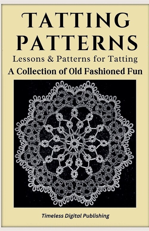 Tatting Patterns - Lessons & Patterns for Tatting with Instructions - A Collection of Old Fashioned Fun (Paperback)