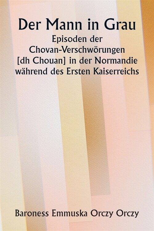 Der Mann in Grau. Episoden der Chovan- Verschw?ungen [ dh Chouan] in der Normandie w?rend des Ersten Kaiserreichs. (Paperback)