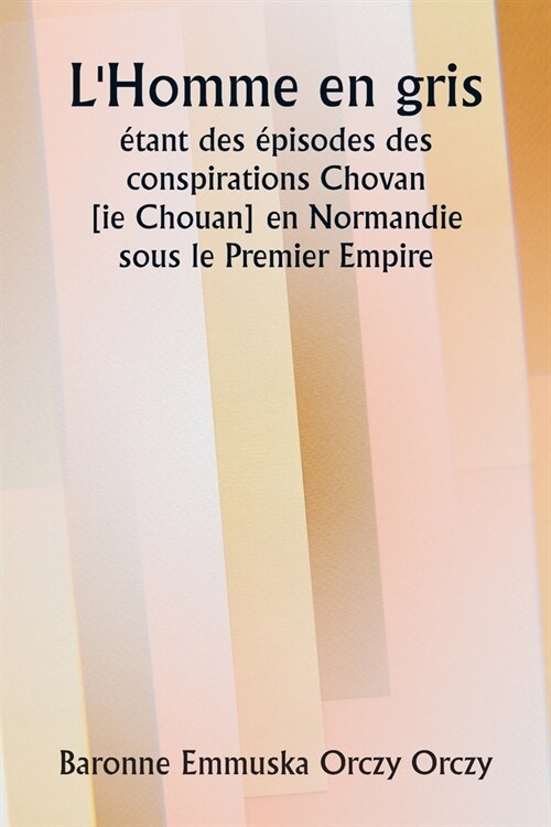 LHomme en gris ?ant des ?isodes des conspirations Chovan [ ie Chouan] en Normandie sous le Premier Empire. (Paperback)