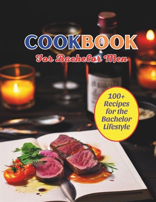 Cookbook For Bachelor Men: 100+ Recipes for the Bachelor Lifestyle (Paperback)