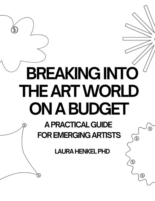 Breaking Into the the Art World on a Budget: A Practical Guide for Emerging Artists (Paperback)